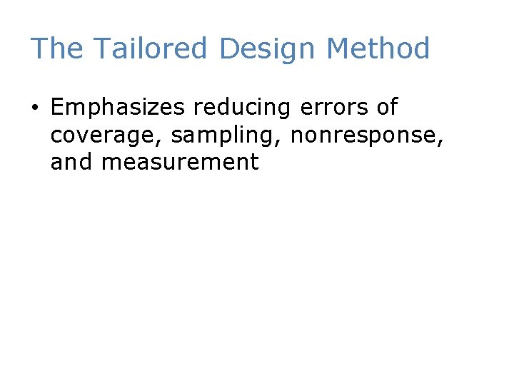 The Tailored Design Method • Emphasizes reducing errors of coverage, sampling, nonresponse, and measurement