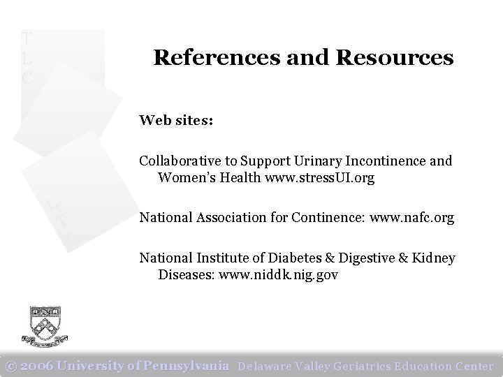 T L C References and Resources Web sites: Collaborative to Support Urinary Incontinence and