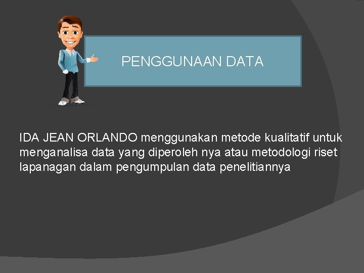 PENGGUNAAN DATA IDA JEAN ORLANDO menggunakan metode kualitatif untuk menganalisa data yang diperoleh nya