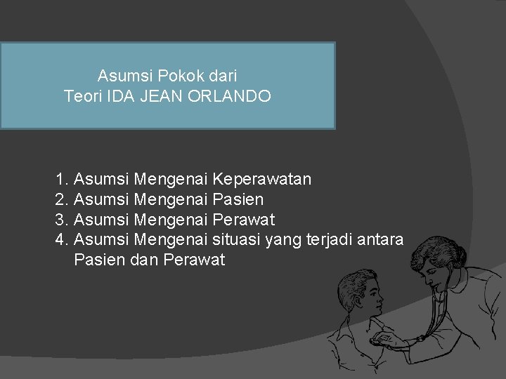 Asumsi Pokok dari Teori IDA JEAN ORLANDO 1. Asumsi Mengenai Keperawatan 2. Asumsi Mengenai