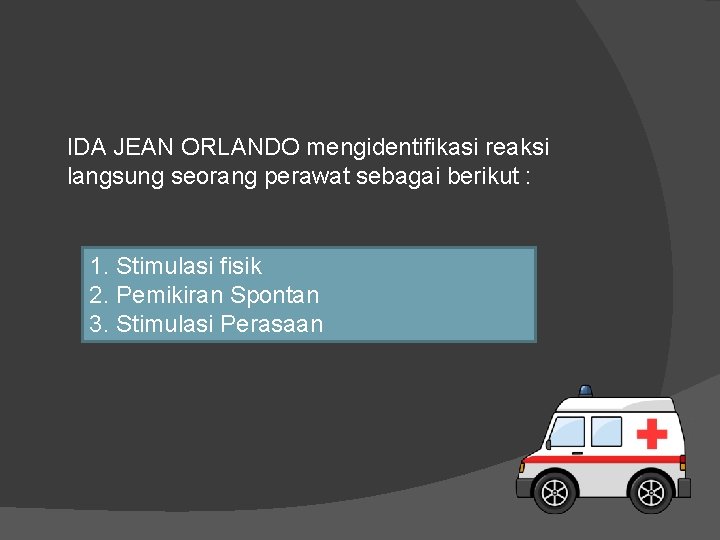 IDA JEAN ORLANDO mengidentifikasi reaksi langsung seorang perawat sebagai berikut : 1. Stimulasi fisik