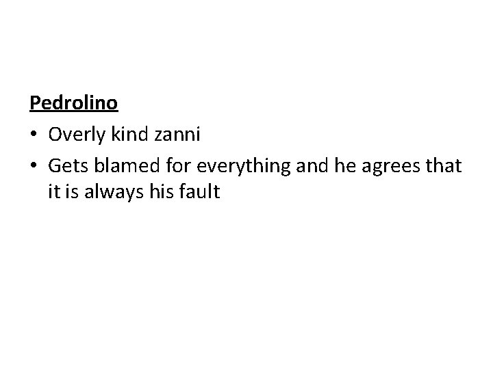 Pedrolino • Overly kind zanni • Gets blamed for everything and he agrees that