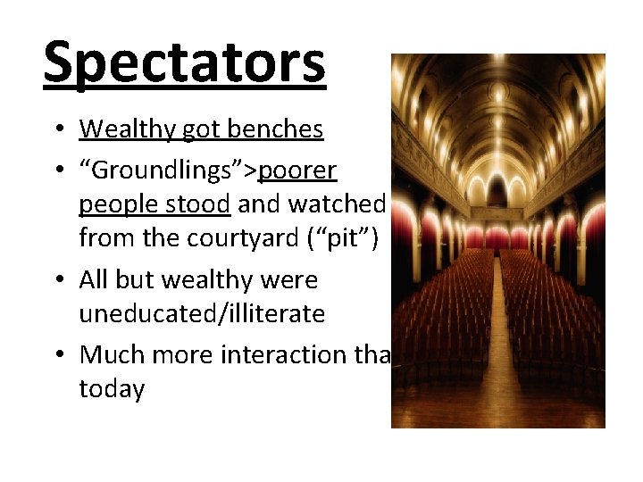 Spectators • Wealthy got benches • “Groundlings”>poorer people stood and watched from the courtyard
