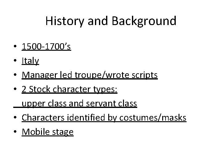 History and Background 1500 -1700’s Italy Manager led troupe/wrote scripts 2 Stock character types: