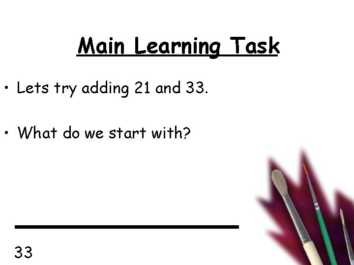 Main Learning Task • Lets try adding 21 and 33. • What do we