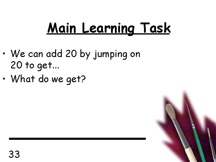 Main Learning Task • We can add 20 by jumping on 20 to get.