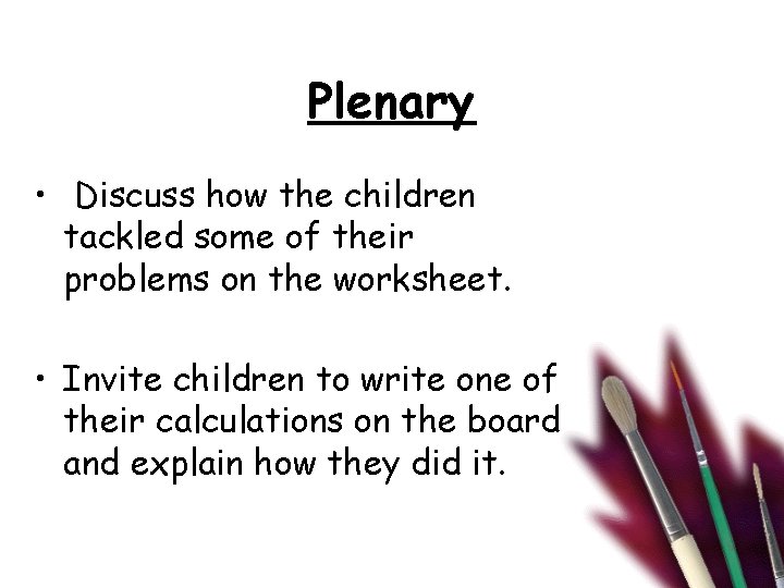 Plenary • Discuss how the children tackled some of their problems on the worksheet.