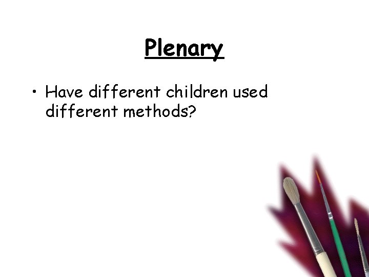 Plenary • Have different children used different methods? 