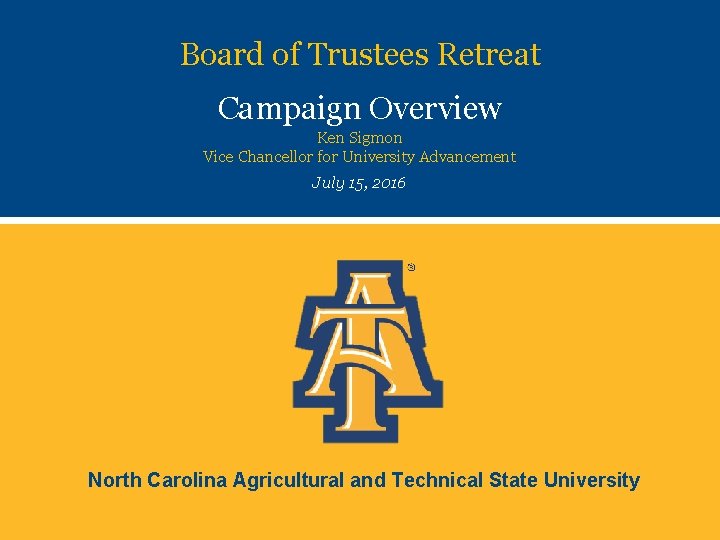 Board of Trustees Retreat Campaign Overview Ken Sigmon Vice Chancellor for University Advancement July