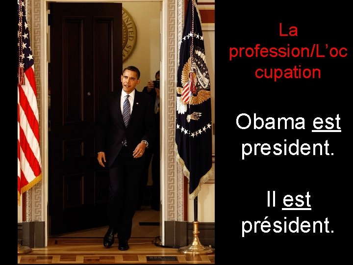 La profession/L’oc cupation Obama est president. Il est président. 