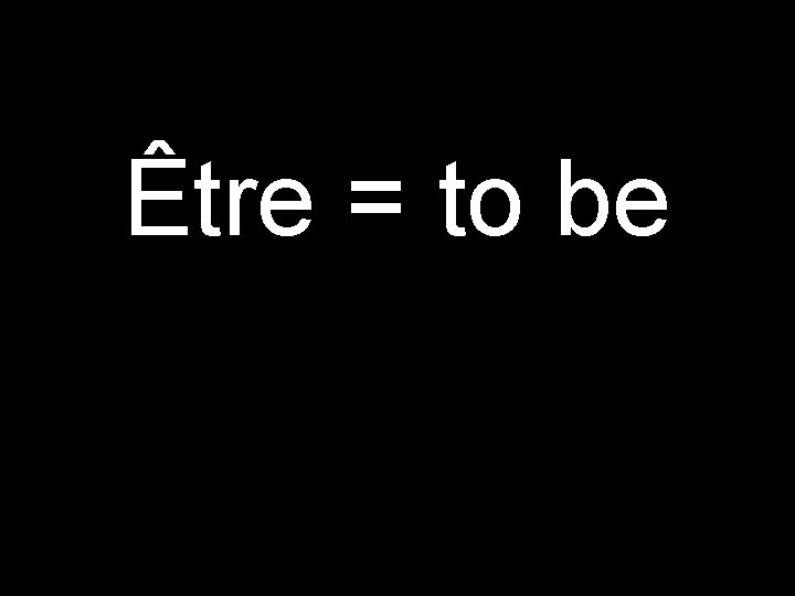 Être = to be 