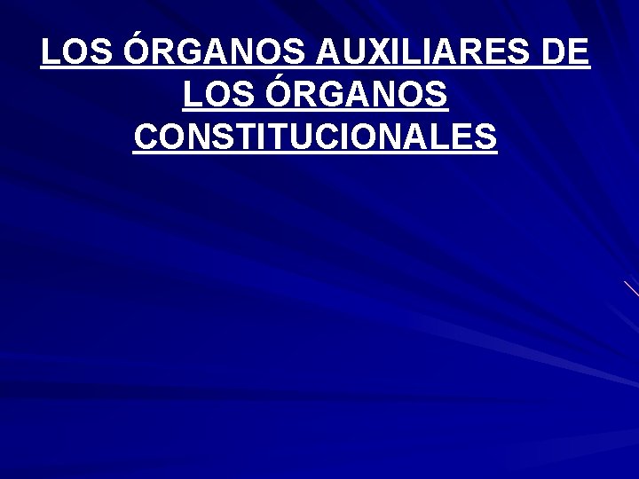 LOS ÓRGANOS AUXILIARES DE LOS ÓRGANOS CONSTITUCIONALES 