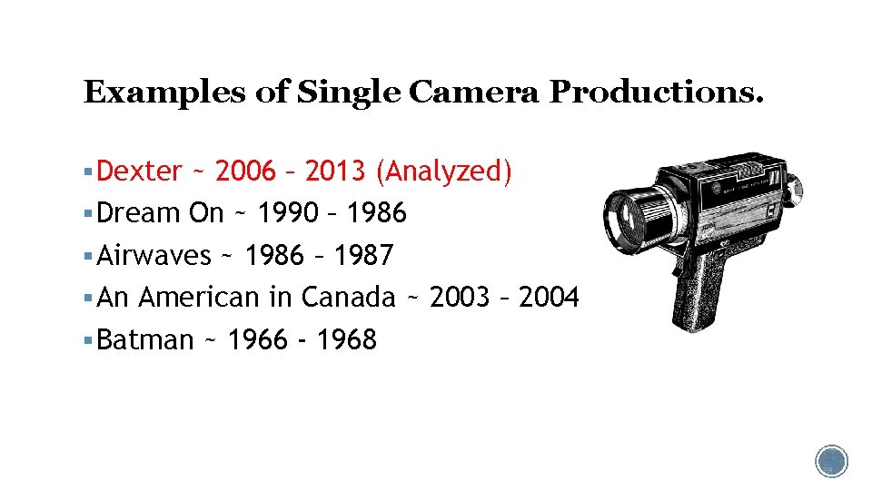 Examples of Single Camera Productions. § Dexter ~ 2006 – 2013 (Analyzed) § Dream Examples of Single Camera Productions. § Dexter ~ 2006 – 2013 (Analyzed) § Dream