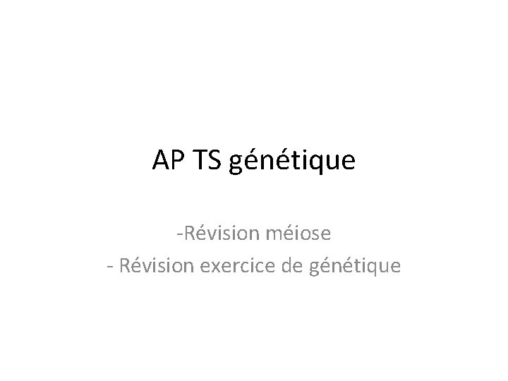 AP TS génétique -Révision méiose - Révision exercice de génétique 