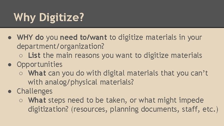 Why Digitize? ● WHY do you need to/want to digitize materials in your department/organization?