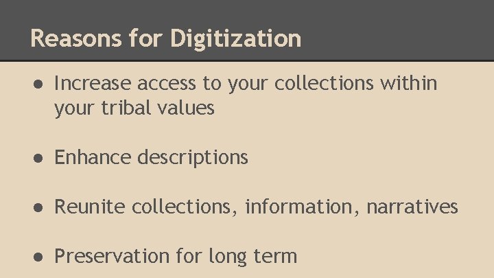 Reasons for Digitization ● Increase access to your collections within your tribal values ●