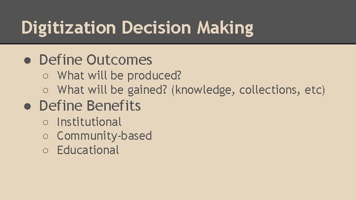 Digitization Decision Making ● Define Outcomes ○ What will be produced? ○ What will