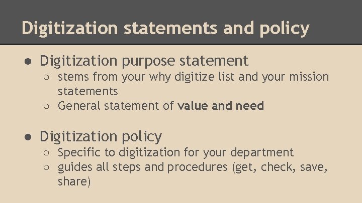 Digitization statements and policy ● Digitization purpose statement ○ stems from your why digitize