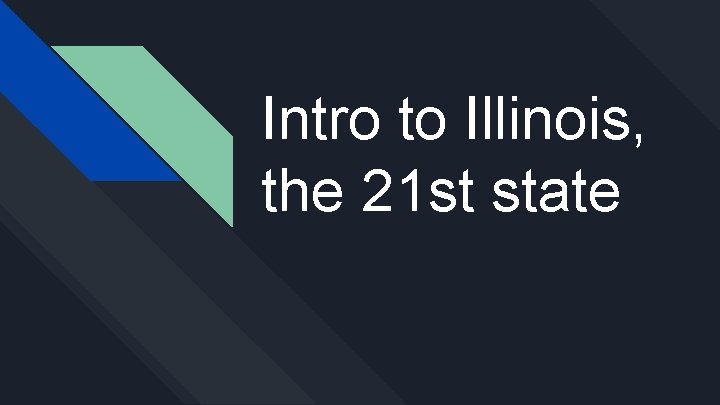 Intro to Illinois, the 21 st state 
