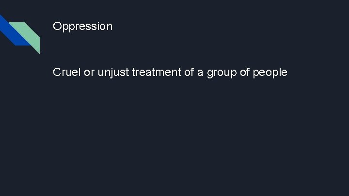 Oppression Cruel or unjust treatment of a group of people 