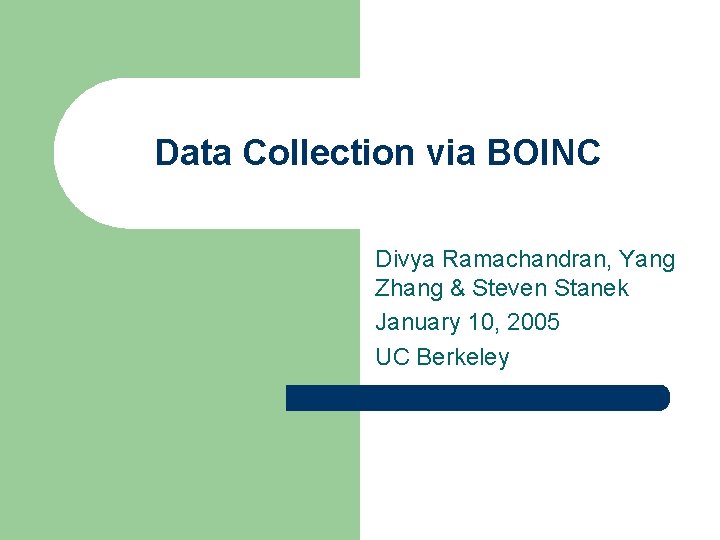 Data Collection via BOINC Divya Ramachandran, Yang Zhang & Steven Stanek January 10, 2005