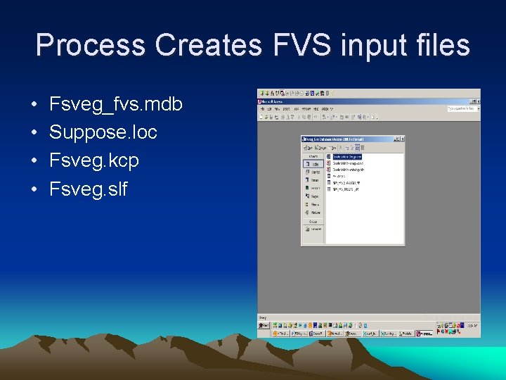 Process Creates FVS input files • • Fsveg_fvs. mdb Suppose. loc Fsveg. kcp Fsveg.