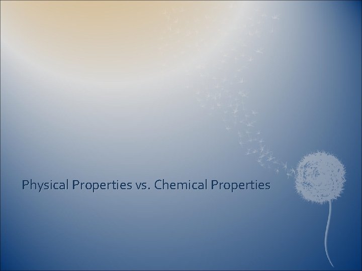 Physical Properties vs. Chemical Properties 