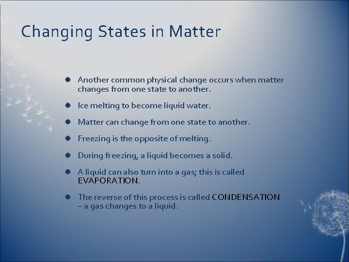 Changing States in Matter Another common physical change occurs when matter changes from one