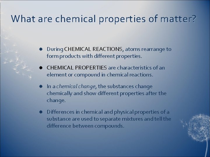 What are chemical properties of matter? During CHEMICAL REACTIONS, atoms rearrange to form products