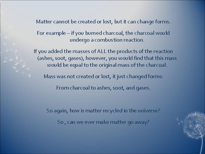 Matter cannot be created or lost, but it can change forms. For example –