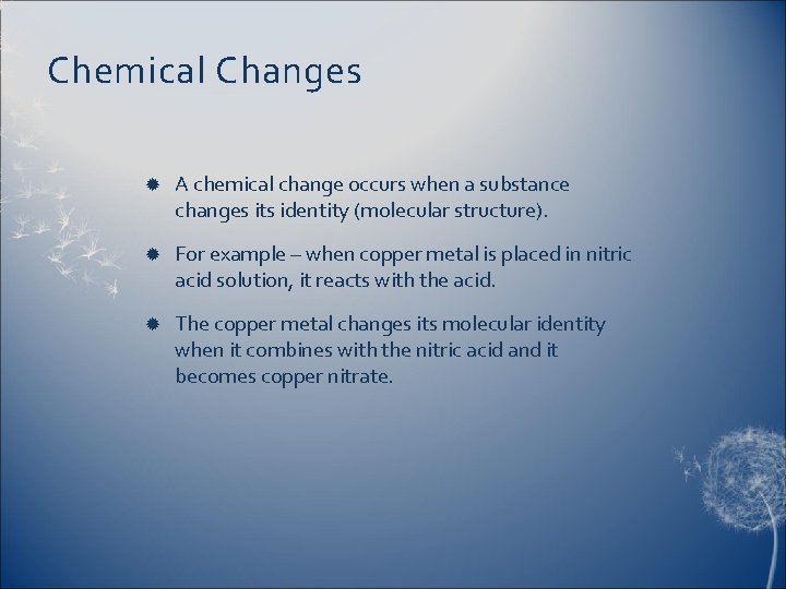 Chemical Changes A chemical change occurs when a substance changes its identity (molecular structure).