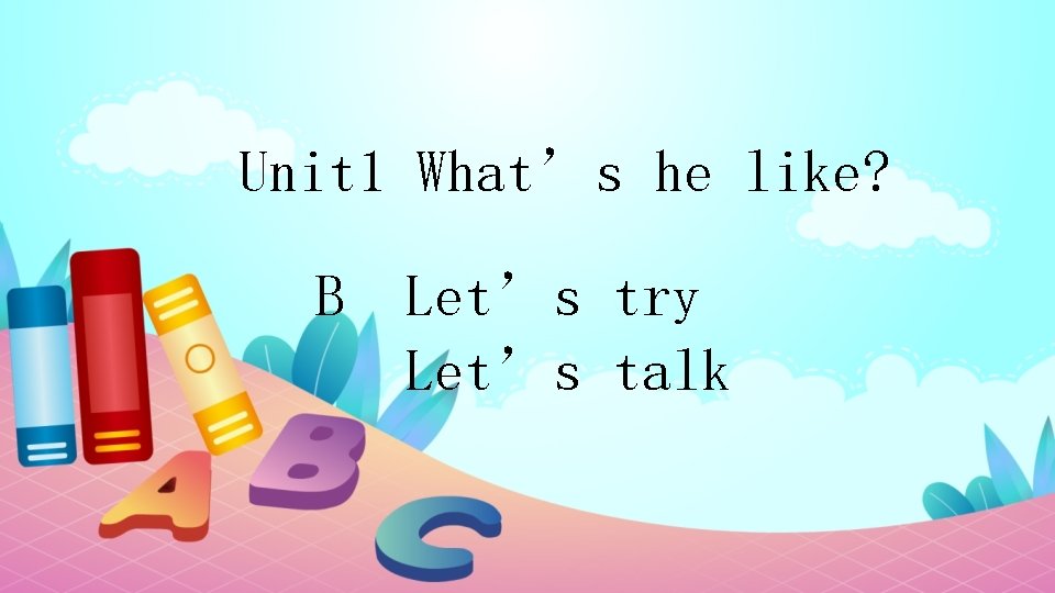Unit 1 What’s he like? B Let’s try Let’s talk 