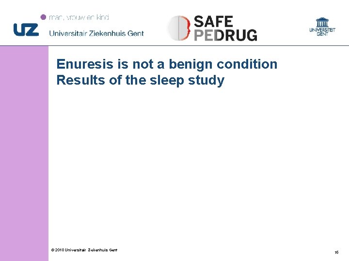 Enuresis is not a benign condition Results of the sleep study © 2010 Universitair Enuresis is not a benign condition Results of the sleep study © 2010 Universitair