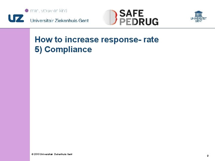 How to increase response- rate 5) Compliance © 2010 Universitair Ziekenhuis Gent 9 How to increase response- rate 5) Compliance © 2010 Universitair Ziekenhuis Gent 9