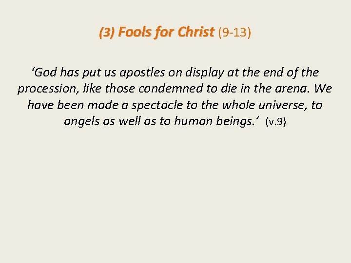 (3) Fools for Christ (9 -13) ‘God has put us apostles on display at