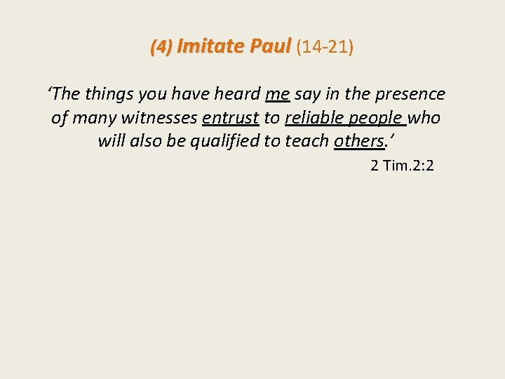 (4) Imitate Paul (14 -21) ‘The things you have heard me say in the