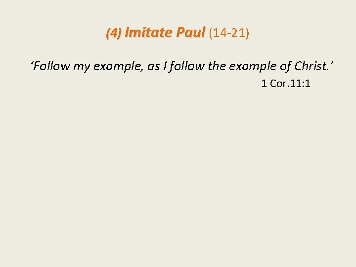 (4) Imitate Paul (14 -21) ‘Follow my example, as I follow the example of