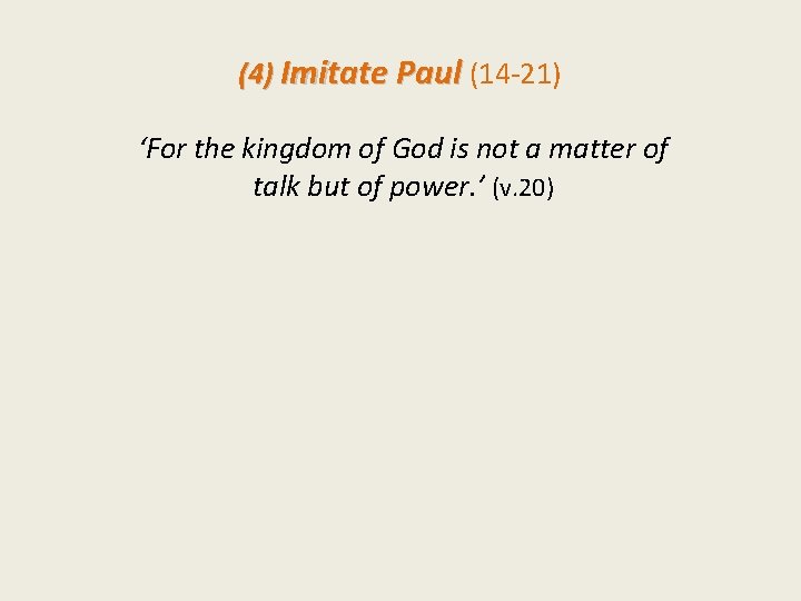 (4) Imitate Paul (14 -21) ‘For the kingdom of God is not a matter