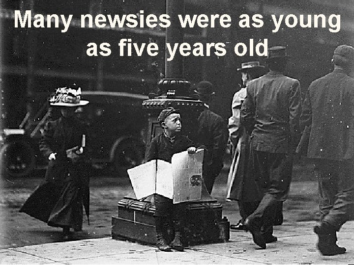 Many newsies were as young as five years old 