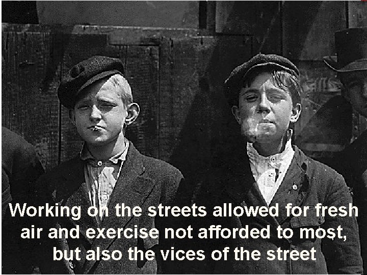 Working on the streets allowed for fresh air and exercise not afforded to most,