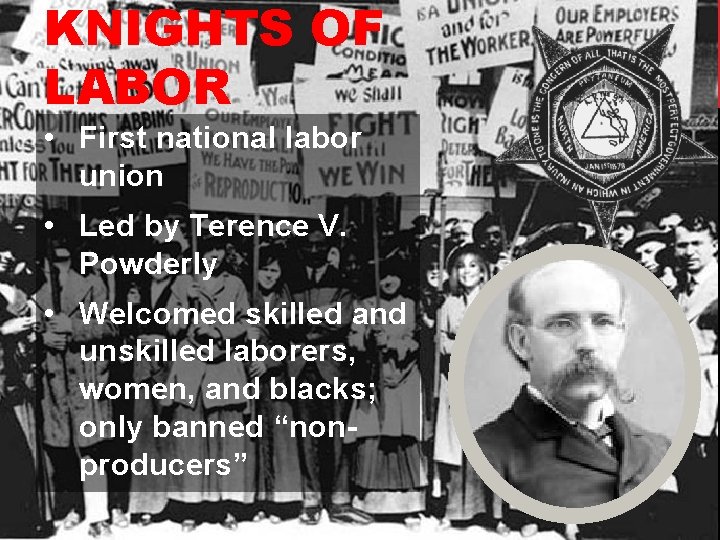 KNIGHTS OF LABOR • First national labor union • Led by Terence V. Powderly