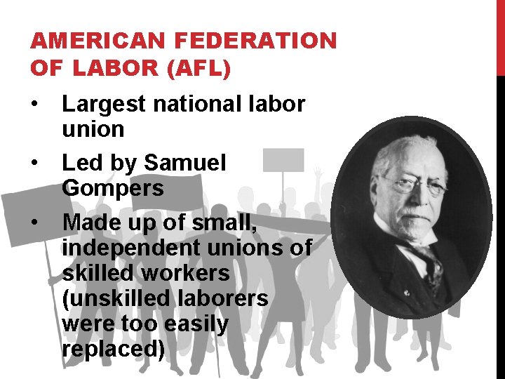 AMERICAN FEDERATION OF LABOR (AFL) • Largest national labor union • Led by Samuel