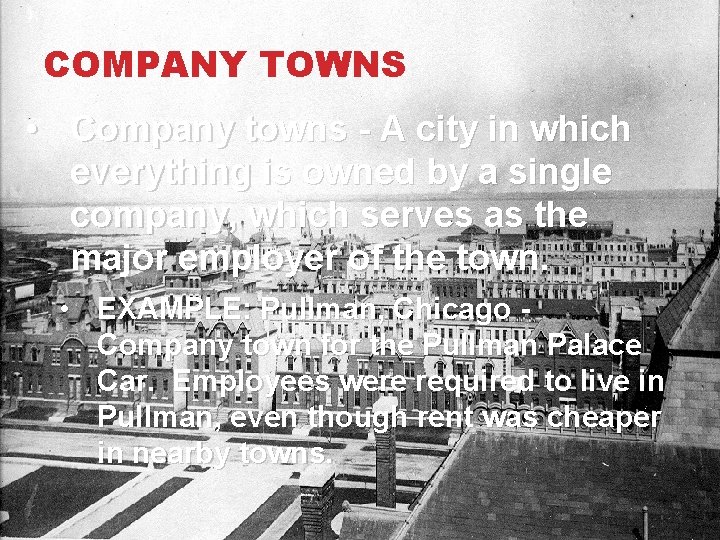 COMPANY TOWNS • Company towns - A city in which everything is owned by