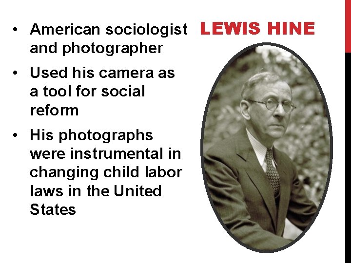  • American sociologist LEWIS HINE and photographer • Used his camera as a