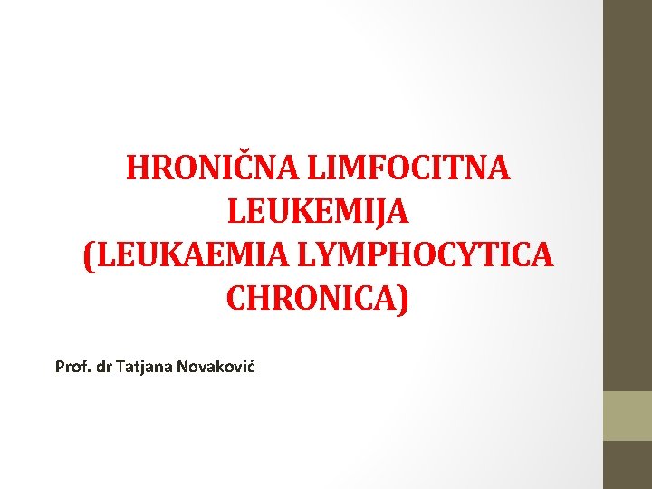 HRONIČNA LIMFOCITNA LEUKEMIJA (LEUKAEMIA LYMPHOCYTICA CHRONICA) Prof. dr Tatjana Novaković 
