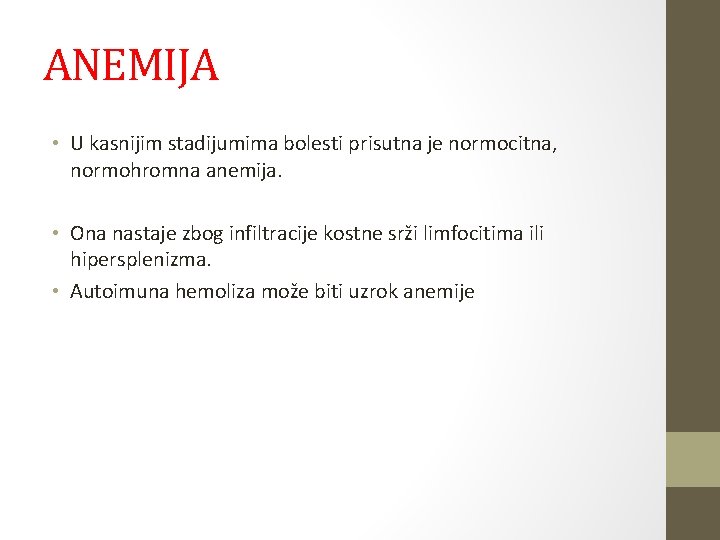 ANEMIJA • U kasnijim stadijumima bolesti prisutna je normocitna, normohromna anemija. • Ona nastaje