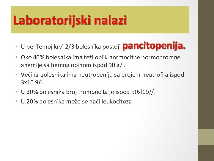 Laboratorijski nalazi • U perifemoj krvi 2/3 bolesnika postoji pancitopenija. • Oko 40% bolesnika