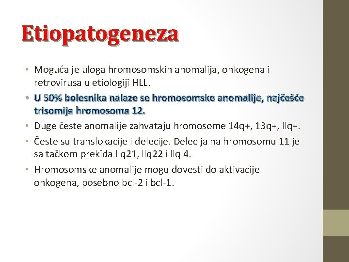 Etiopatogeneza • Moguća je uloga hromosomskih anomalija, onkogena i retrovirusa u etiologiji HLL. •