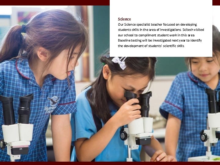 Science Our Science specialist teacher focused on developing students skills in the area of