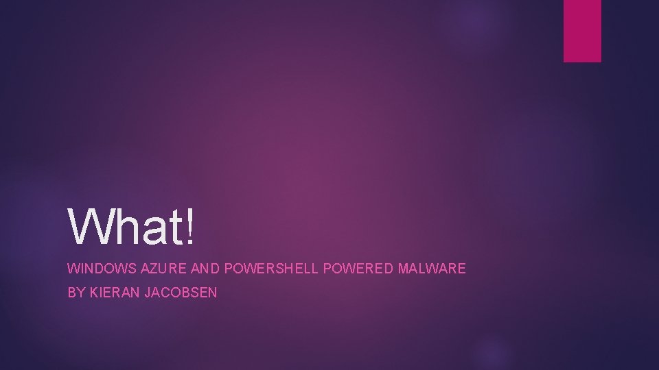 What! WINDOWS AZURE AND POWERSHELL POWERED MALWARE BY KIERAN JACOBSEN 